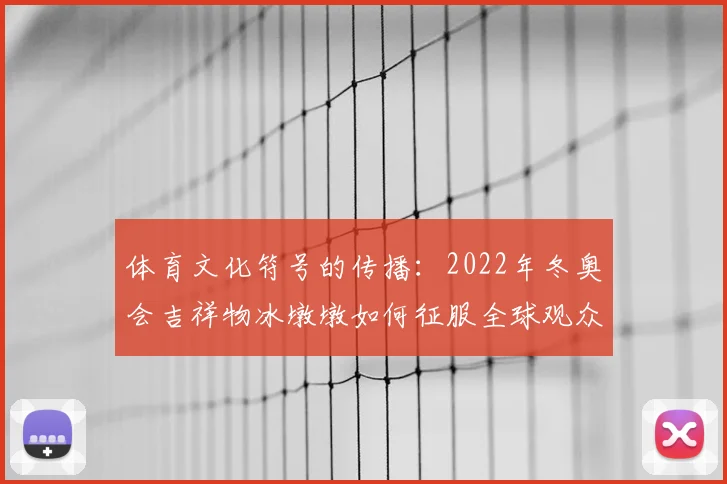 体育文化符号的传播：2022年冬奥会吉祥物冰墩墩如何征服全球观众
