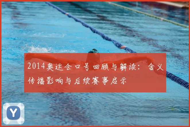 2014奥运会口号回顾与解读：含义传播影响与后续赛事启示