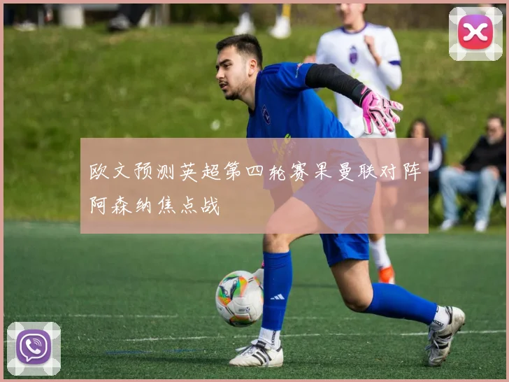 欧文预测英超第四轮赛果曼联对阵阿森纳焦点战